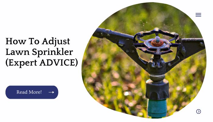 How To Adjust Lawn Sprinkler (Expert ADVICE)