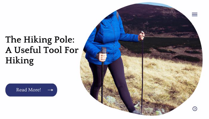 The Hiking Pole: A Useful Tool For Hiking